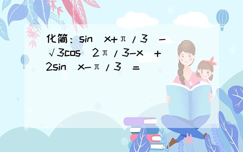 化简：sin(x+π/3)-√3cos(2π/3-x)+2sin(x-π/3)=