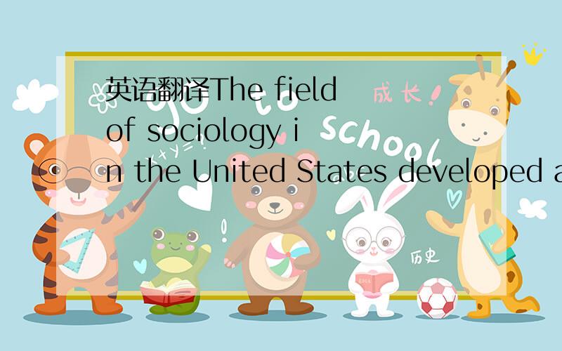英语翻译The field of sociology in the United States developed as