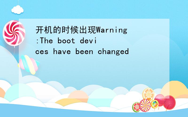 开机的时候出现Warning:The boot devices have been changed