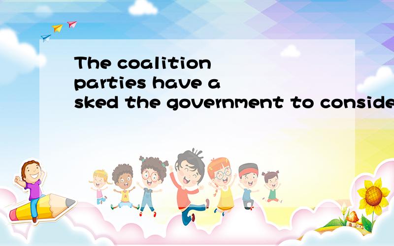 The coalition parties have asked the government to consider
