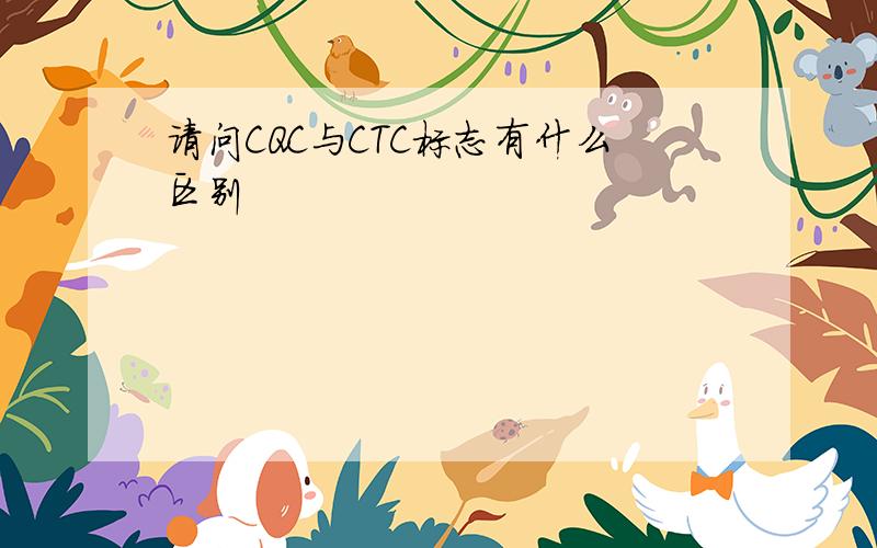 请问CQC与CTC标志有什么区别