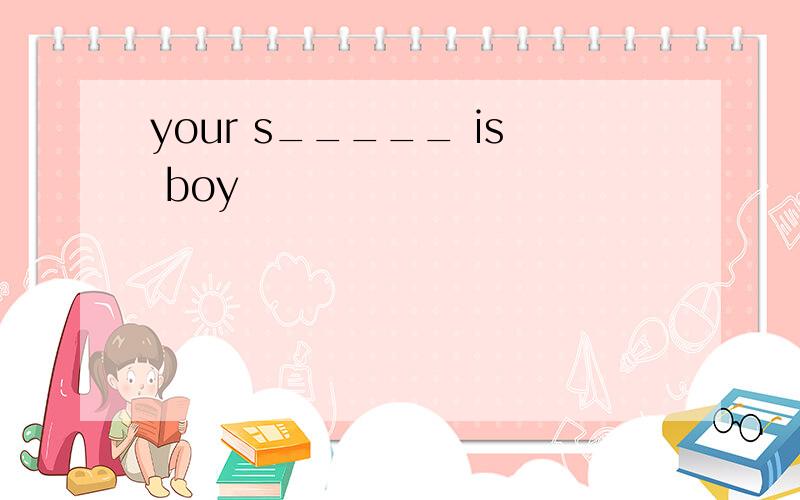 your s_____ is boy