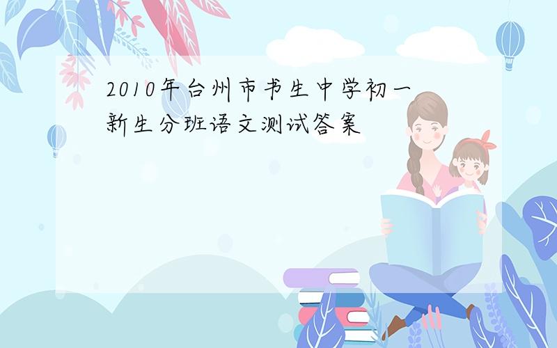 2010年台州市书生中学初一新生分班语文测试答案