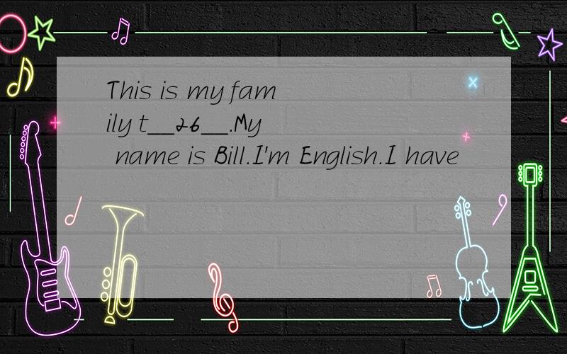 This is my family t__26__.My name is Bill.I'm English.I have