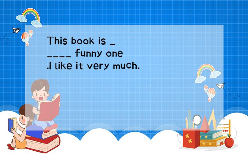 This book is _____ funny one.I like it very much.
