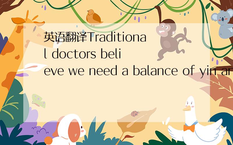 英语翻译Traditional doctors believe we need a balance of yin and
