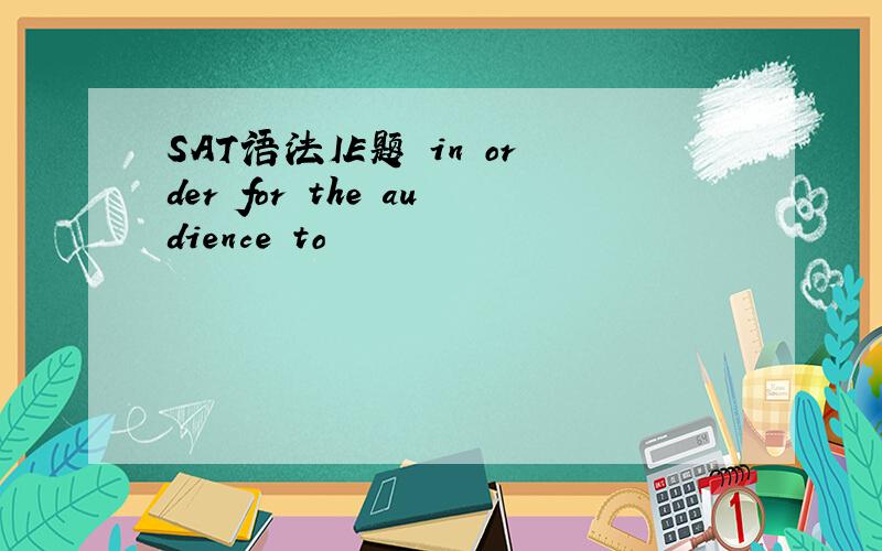 SAT语法IE题 in order for the audience to