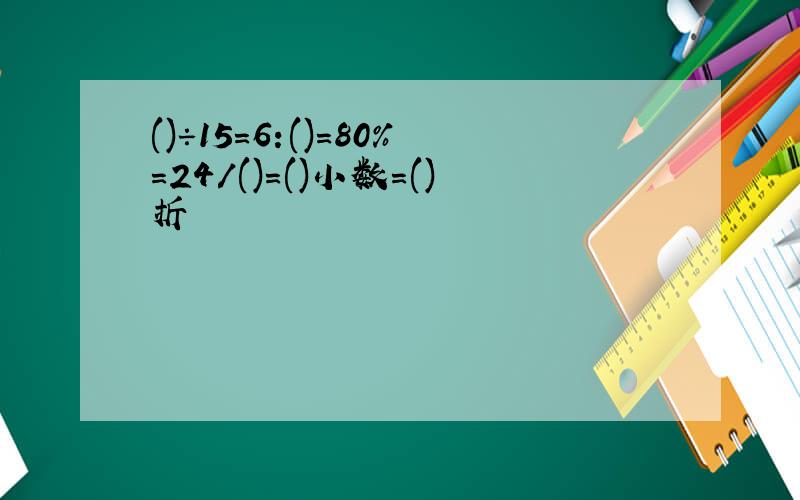 ()÷15=6:()=80%=24/()=()小数=()折