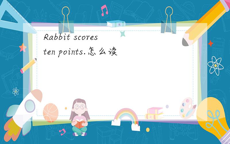Rabbit scores ten points.怎么读