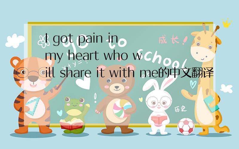 I got pain in my heart who will share it with me的中文翻译
