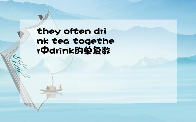 they often drink tea together中drink的单复数