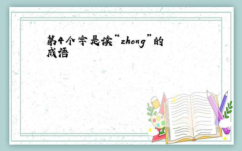 第4个字是读“zhong”的成语