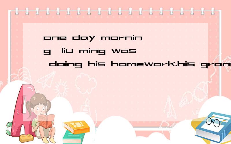 one day morning,liu ming was doing his homework.his granny w