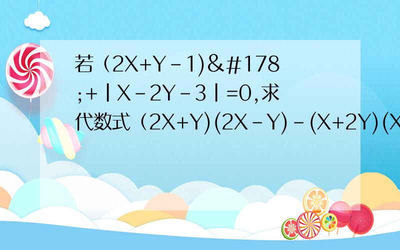 若（2X+Y-1)²+｜X-2Y-3｜=0,求代数式（2X+Y)(2X-Y)-(X+2Y)(X-2Y-1)的值