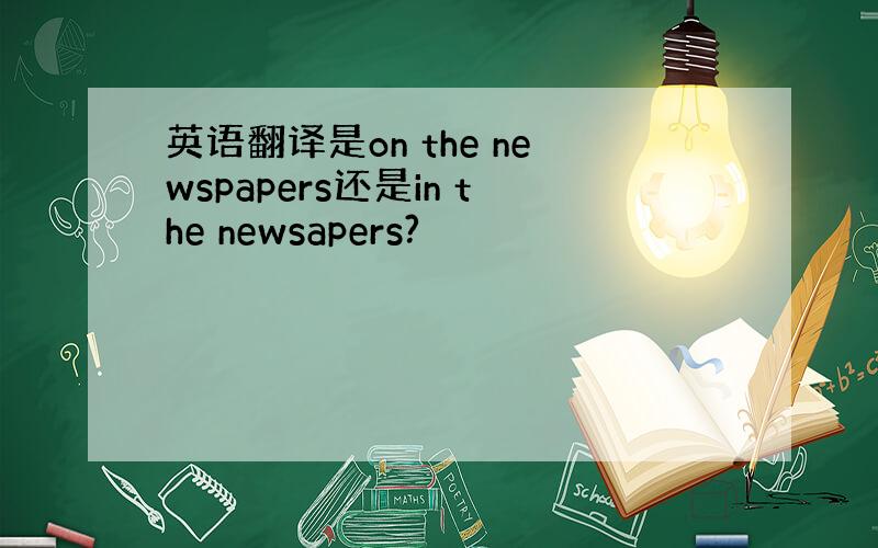 英语翻译是on the newspapers还是in the newsapers?