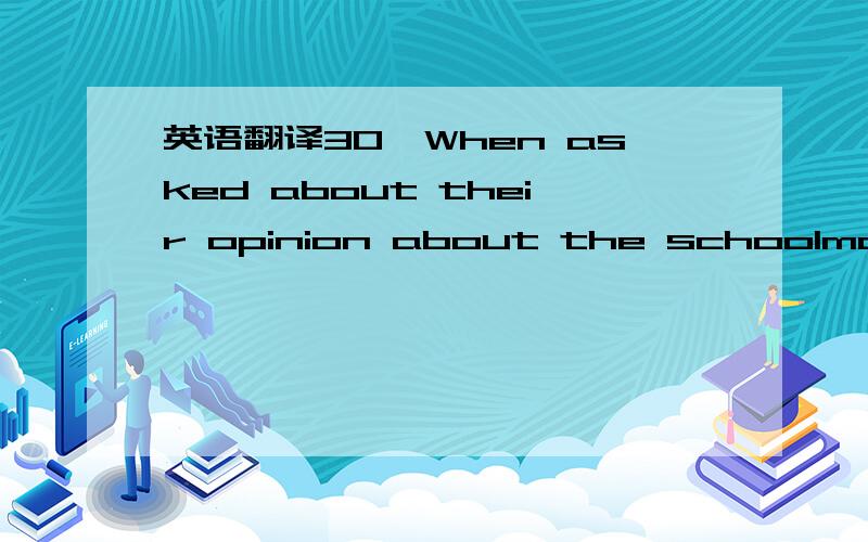 英语翻译30、When asked about their opinion about the schoolmaster