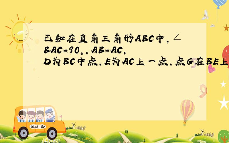 已知在直角三角形ABC中,∠BAC=90°,AB=AC,D为BC中点,E为AC上一点,点G在BE上,连接DG并延长交AE