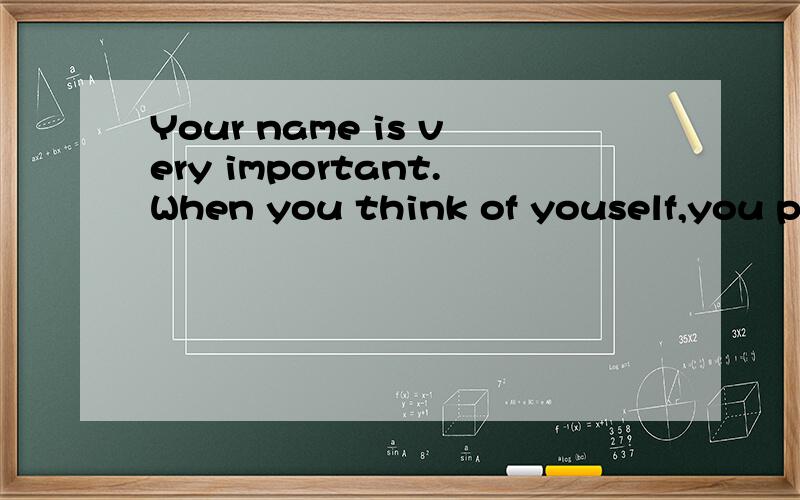 Your name is very important.When you think of youself,you pr