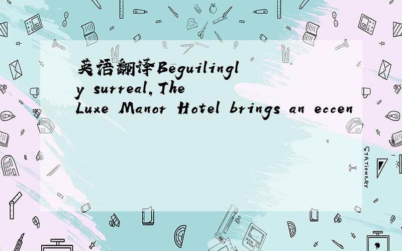 英语翻译Beguilingly surreal,The Luxe Manor Hotel brings an eccen