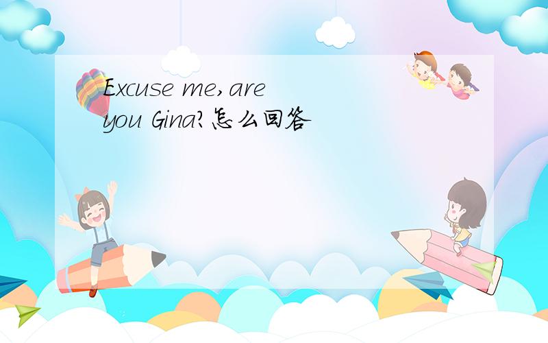 Excuse me,are you Gina?怎么回答
