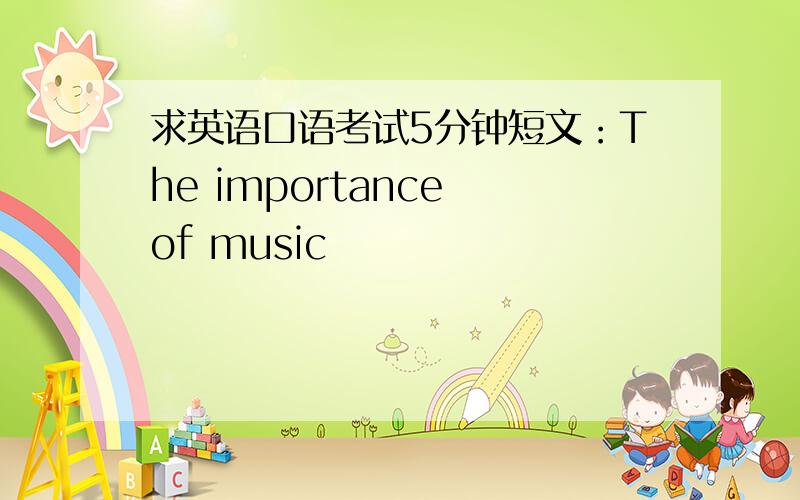 求英语口语考试5分钟短文：The importance of music