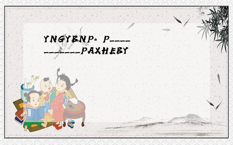 YNGYBNP* P___________PAXHEBY