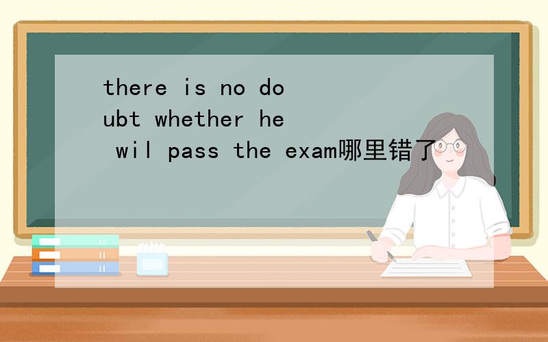 there is no doubt whether he wil pass the exam哪里错了