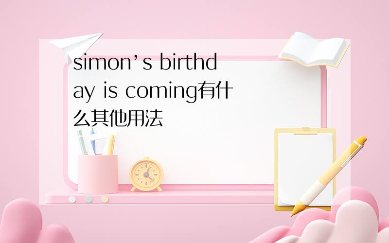 simon’s birthday is coming有什么其他用法