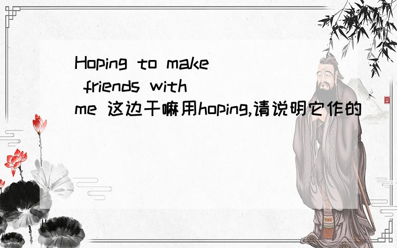 Hoping to make friends with me 这边干嘛用hoping,请说明它作的