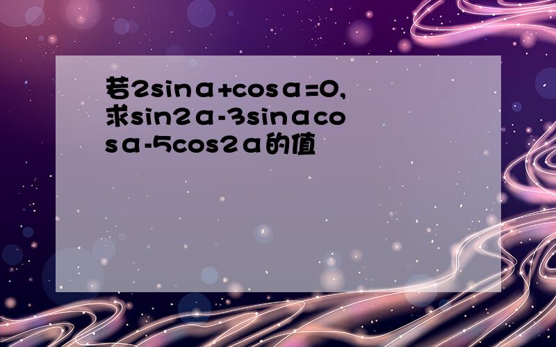 若2sinα+cosα=0,求sin2α-3sinαcosα-5cos2α的值