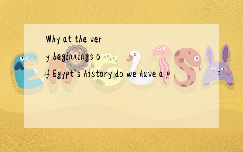 Why at the very beginnings of Egypt's history do we have a p