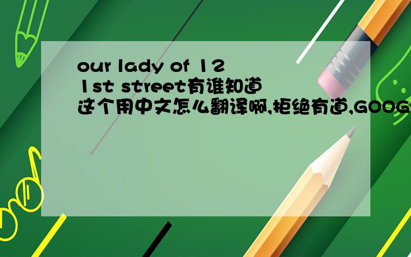 our lady of 121st street有谁知道这个用中文怎么翻译啊,拒绝有道,GOOGLE,求正解