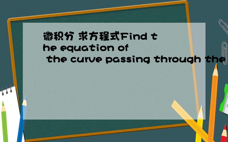 微积分 求方程式Find the equation of the curve passing through the p