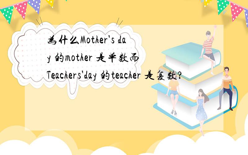 为什么Mother's day 的mother 是单数而Teachers'day 的teacher 是复数?