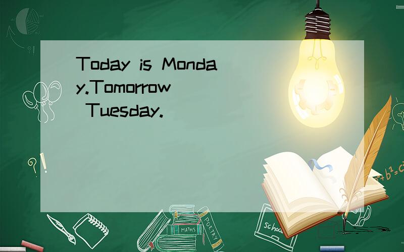 Today is Monday.Tomorrow ___ Tuesday.