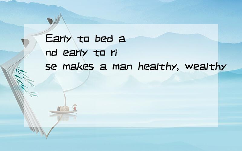 Early to bed and early to rise makes a man healthy, wealthy