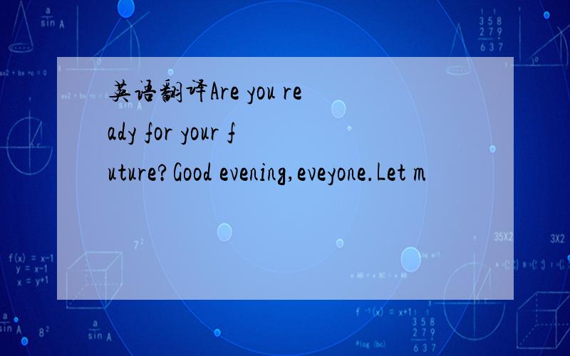 英语翻译Are you ready for your future?Good evening,eveyone.Let m