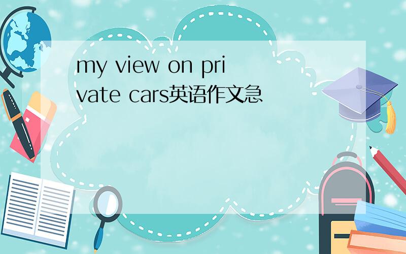 my view on private cars英语作文急