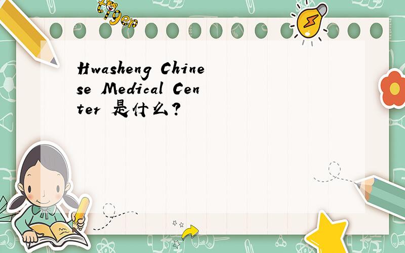 Hwasheng Chinese Medical Center 是什么?