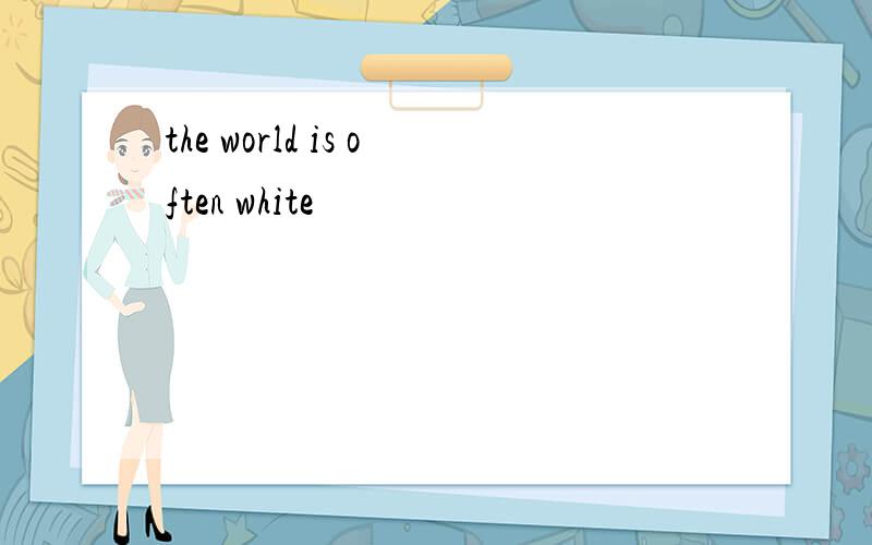 the world is often white