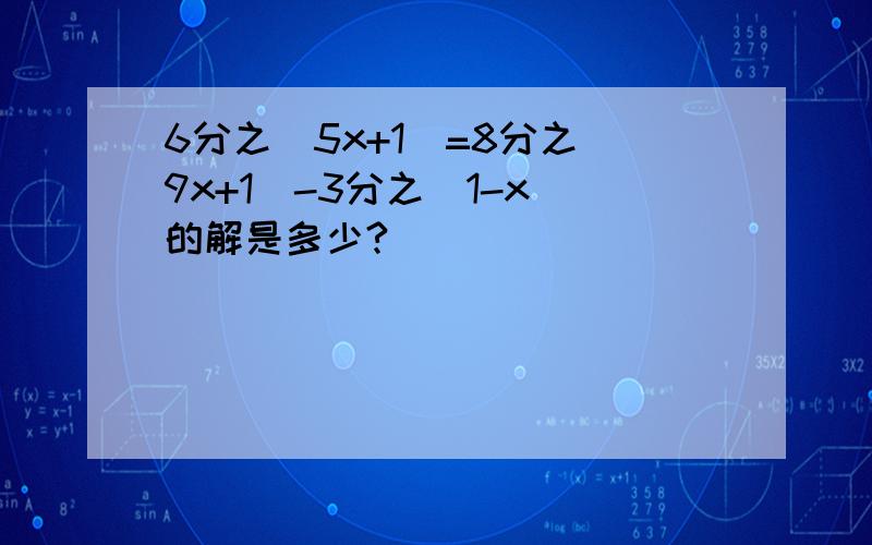 6分之(5x+1)=8分之(9x+1)-3分之（1-x）的解是多少?