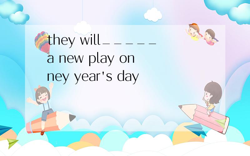 they will_____a new play on ney year's day