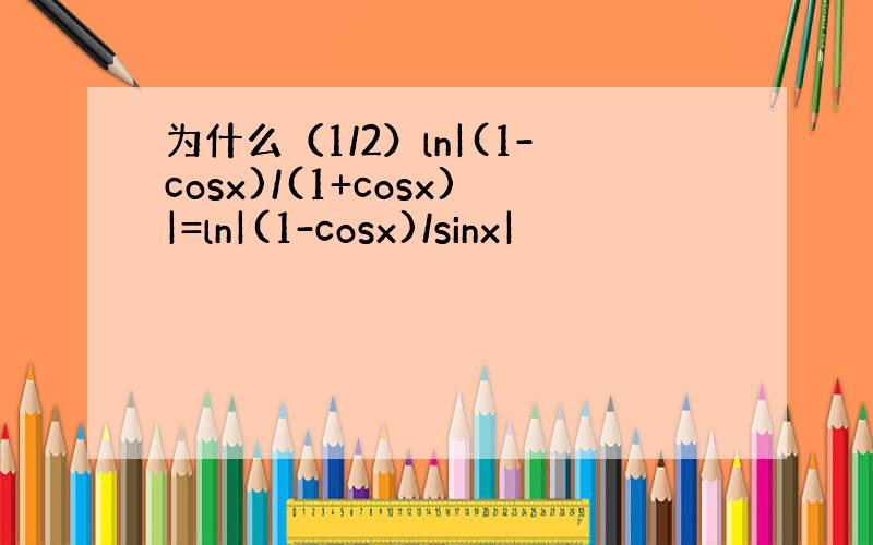 为什么（1/2）ln|(1-cosx)/(1+cosx)|=ln|(1-cosx)/sinx|