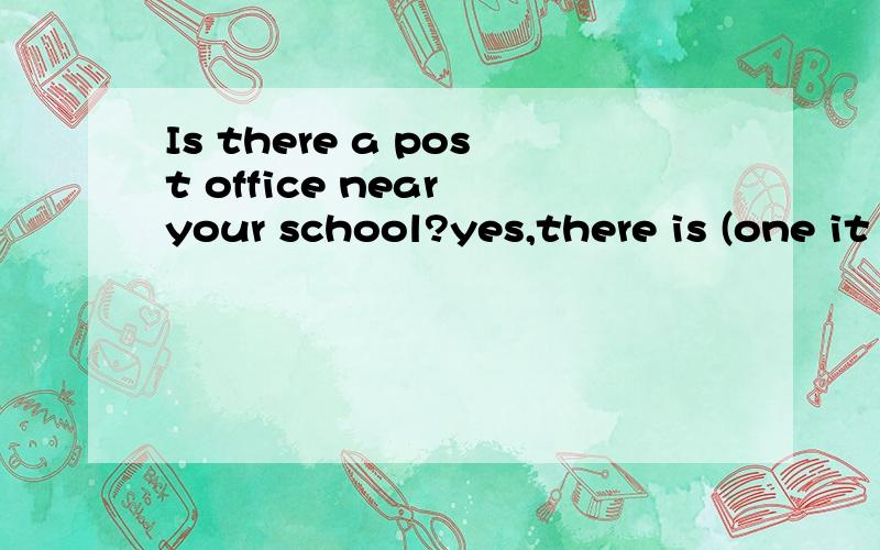 Is there a post office near your school?yes,there is (one it