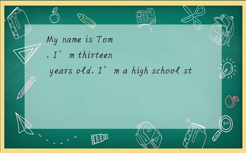 My name is Tom. I’m thirteen years old. I’m a high school st
