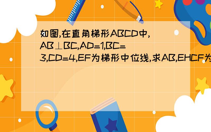 如图,在直角梯形ABCD中,AB⊥BC,AD=1,BC=3,CD=4,EF为梯形中位线,求AB,EHCF为菱形