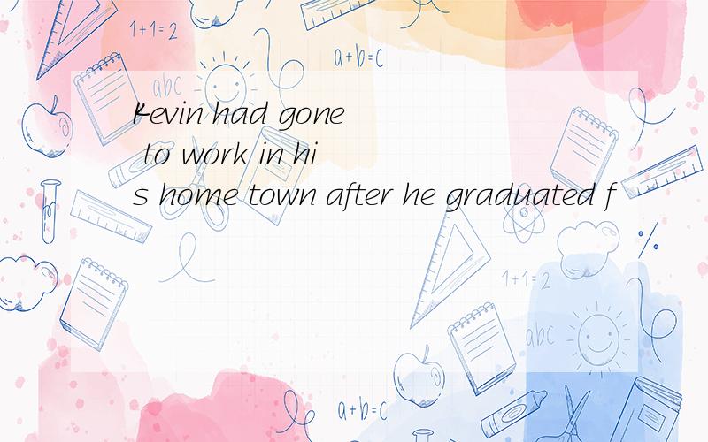 Kevin had gone to work in his home town after he graduated f