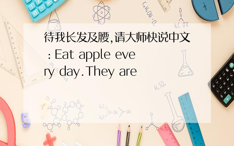 待我长发及腰,请大师快说中文：Eat apple every day.They are