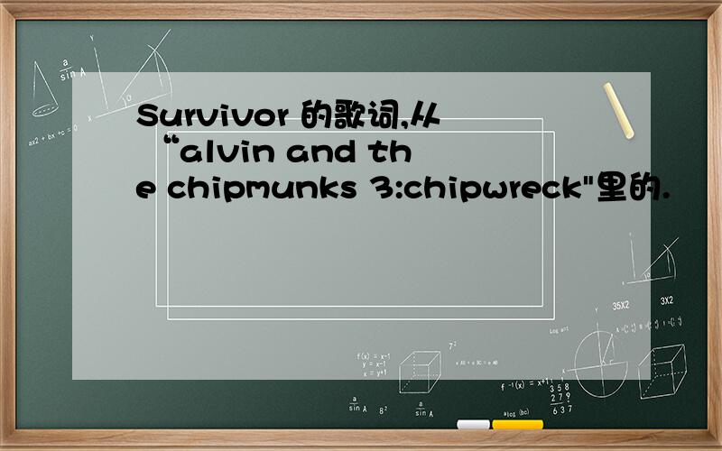 Survivor 的歌词,从 “alvin and the chipmunks 3:chipwreck