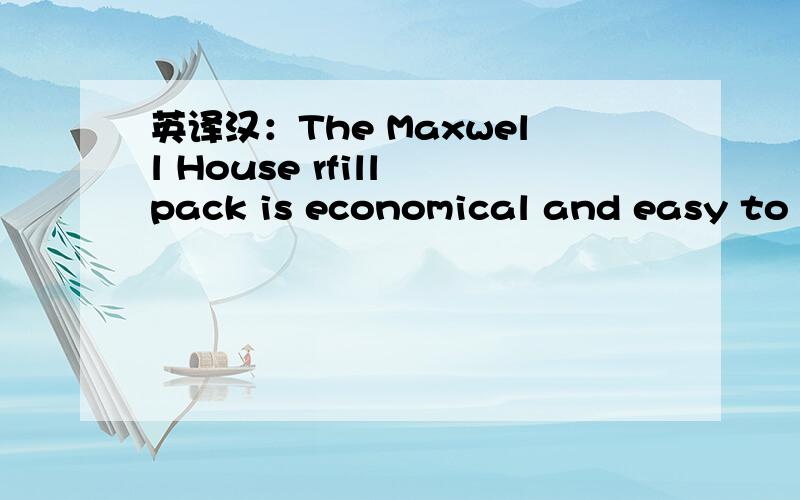 英译汉：The Maxwell House rfill pack is economical and easy to d